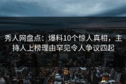 秀人网盘点：爆料10个惊人真相，主持人上榜理由罕见令人争议四起