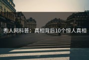 秀人网科普：真相背后10个惊人真相