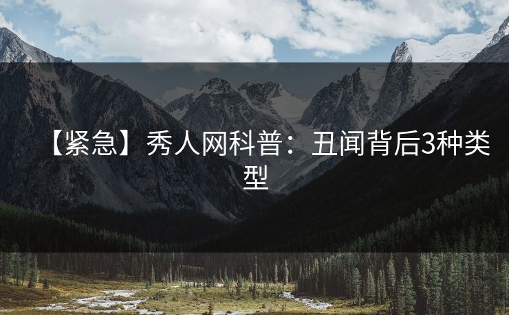 【紧急】秀人网科普：丑闻背后3种类型